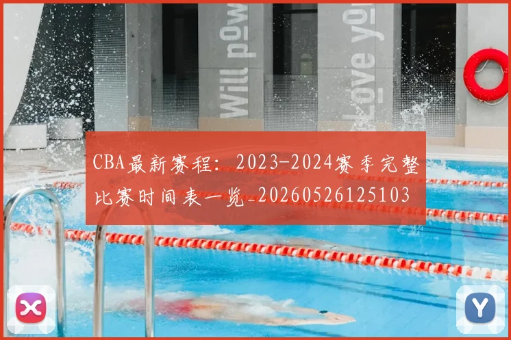 CBA最新赛程：2023-2024赛季完整比赛时间表一览_20260526125103