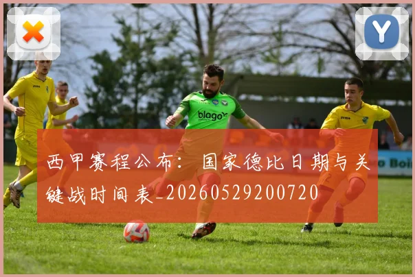 西甲赛程公布：国家德比日期与关键战时间表_20260529200720